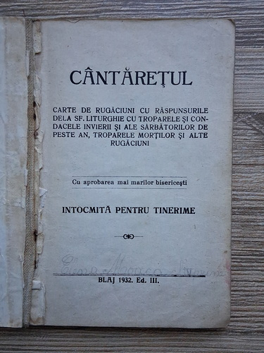 Cantaretul. Carte de rugaciuni cu raspunsurile dela sf. liturghie cu troparele si condacele Invierii si ale sarbatorilor de peste an, troparele mortilor si alte rugaciuni (1932, uzata)