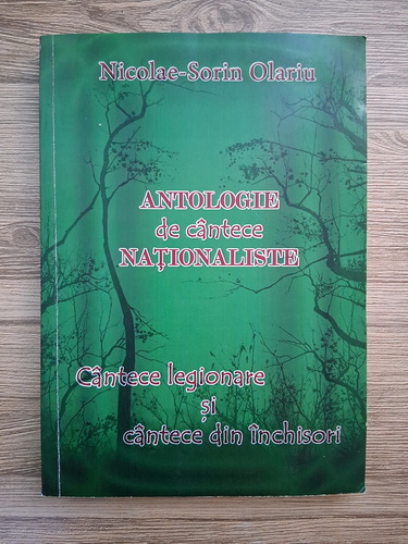 Anticariat: Nicolae Sorin Olariu - Antologie de cantece nationaliste. Cantece legionare si cantece din inchisori