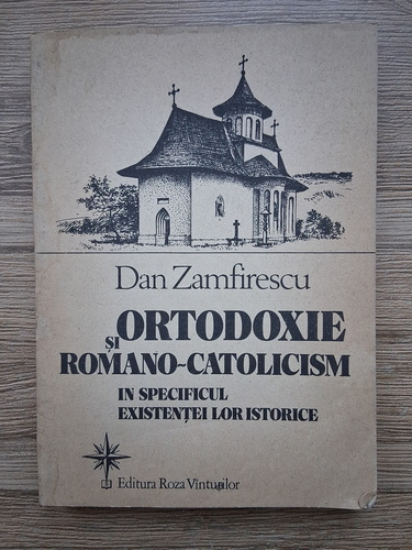 Dan Zamfirescu - Ortodoxie si Romano-catolicism in specificul existentei lor istorice (cu autograful autorului)