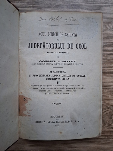 Corneliu Botez - Noul codice de sedinta al judecatorului de ocol. Organizarea si functionarea judecatorilor de ocoale competinta civila (volumul 1, 1922)