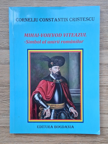Anticariat: Corneliu Constantin Cristescu - Mihai-Voievod Viteazul. Simbol al unirii romanilor