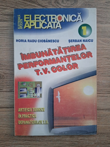 Anticariat: Horia Radu Ciobanescu - Imbunatatirea performantelor T. V. color