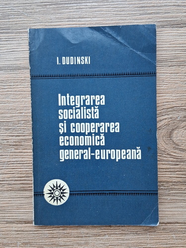 Anticariat: I. Dudinski - Integrarea socialista si cooperarea economica general-europeana