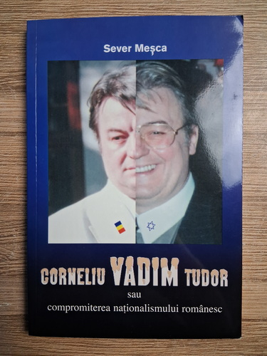 Sever Mesca - Corneliu Vadim Tudor sau compromiterea nationalismului romanesc (cu autograful autorului)