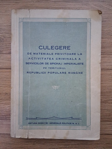 Anticariat: Culegere de materiale privitoare la activitatea criminala la serviciilor de spionaj imperialiste pe teritoriul republicii populare romane