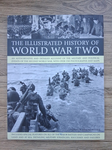 Anticariat: Donald Sommerville - The illustrated history of World War Two. An authoritative and detailed account of the military and political events of the second World War, with over 350 photographs and maps