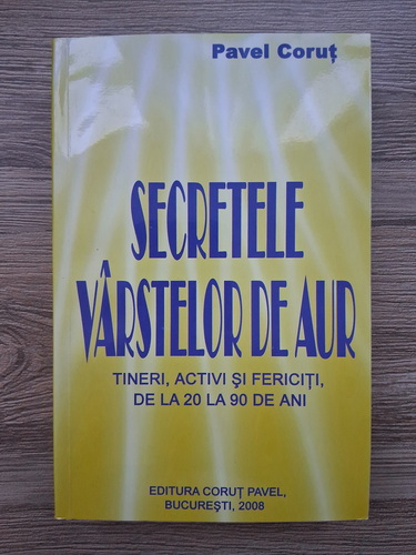 Pavel Corut - Secretele varstelor de aur. Tineri, activi si fericiti, de la 20 la 90 de ani  (cu autograful autorului)