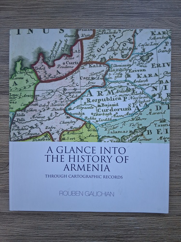 Anticariat: Rouben Galichian - A glance into the history of Armenia. Through cartographic records
