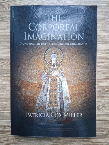 Patricia Cox Miller - The corporeal imagination. Signifyng the holy in late ancient christianity