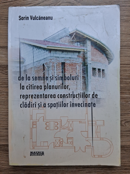 Sorin Vulcaneanu - De la semne si simboluri la citirea planurilor, reprezenatrea constructiilor de cladiri si a spatiilor invecinate