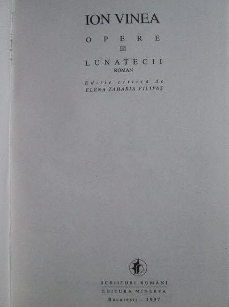 Ion Vinea - Opere, volumul 3. Lunatecii