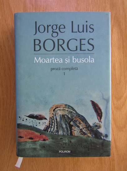 Anticariat: Jorge Luis Borges - Proza completa 1. Moartea si busola