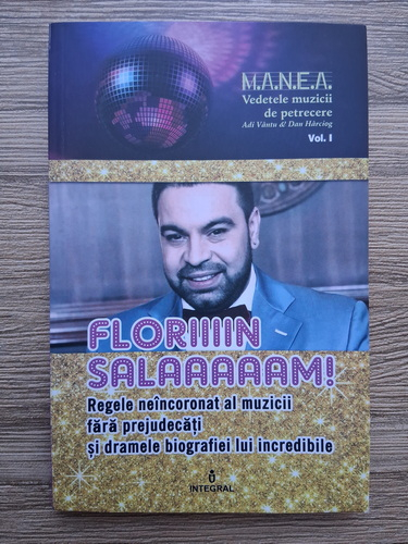 Florin Salam! Regele neincoronat al muzicii fara prejudecati si dramele lui incredibile (volumul 1)