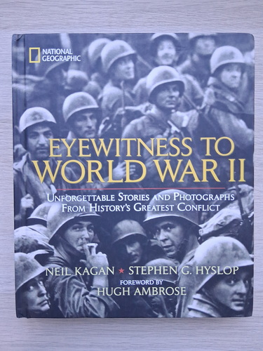 Neil Kagan, Stephen G. Hyslop - Eyewitness to world war II. Unforgettable stories and photographs from history's greatest conflict