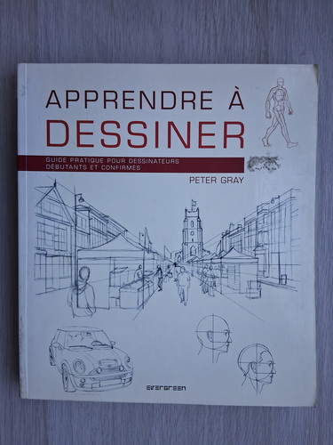 Peter Gray - Apprendre a dessiner. Guide pratique pour dessinateurs debutants et confirmes