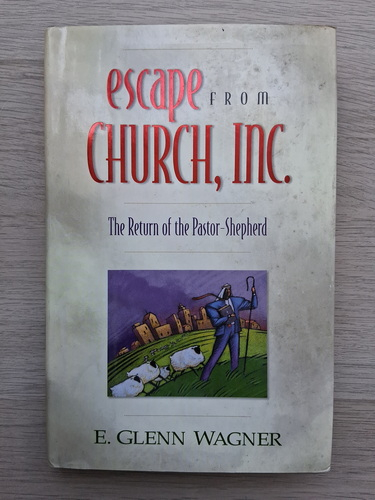 E. Glenn Wagner - Escape from church, inc. The return of the pastor- Shepherd