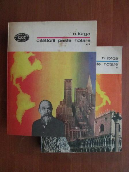 Anticariat: Nicolae Iorga - Calatorii peste hotare (2 volume)