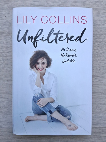 Lily Collins - Unfiltered. No shame, no regrets, just me