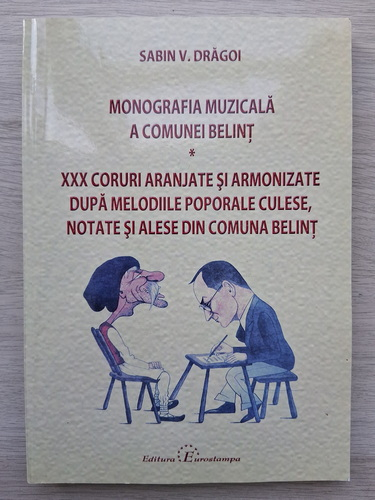 Sabin V. Dragoi - Monografia muzicala a comunei Belint. XXX coruri aranjate si armonizate dupa melodiile poporale culese, notate si alese din comuna Belint