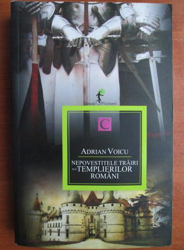 Anticariat: Adrian Voicu - Nepovestitele trairi ale templierilor romani