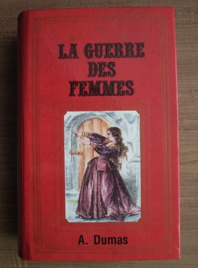 Anticariat: Alexandre Dumas - La Guerre des Femmes