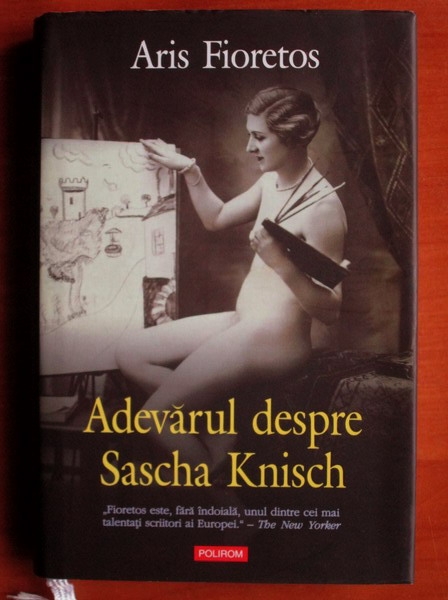 Anticariat: Aris Fioretos - Adevarul despre Sascha Knisch (editura Polirom, 2006)
