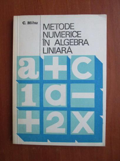 Anticariat: C. Mihu - Metode numerice in algebra liniara