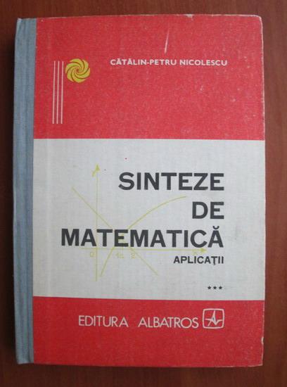 Anticariat: Catalin Petru Nicolescu - Sinteze de matematica. Aplicatii (volumul 3)