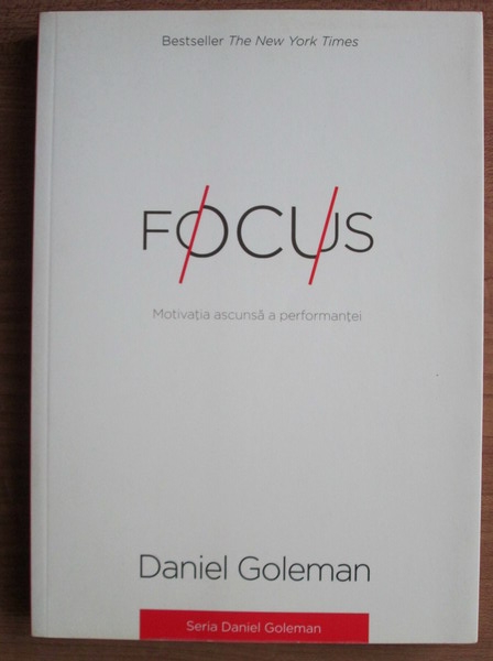 Anticariat: Daniel Goleman - Focus. Motivatia ascunsa a performantei