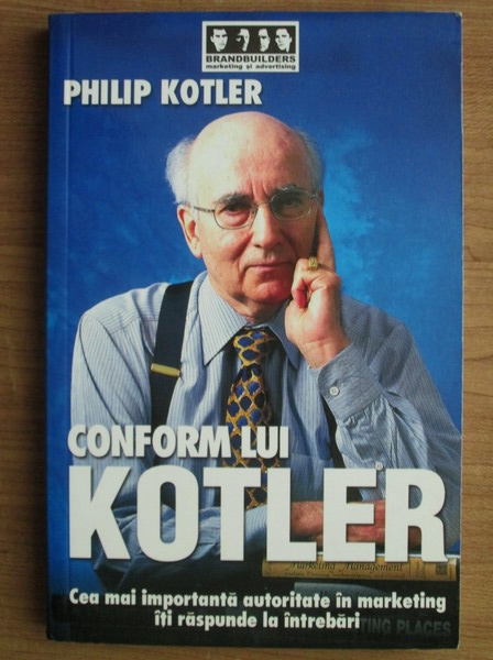 Anticariat: Philip Kotler - Conform lui Kotler. Cea mai importanta autoritate in marketing iti raspunde la intrebari