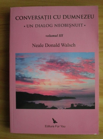 Anticariat: Neale Donald Walsch - Conversatii cu Dumnezeu. Un dialog neobisnuit (volumul 3)