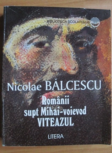 Anticariat: Nicolae Balcescu - Romanii supt Mihai-voievod Viteazul