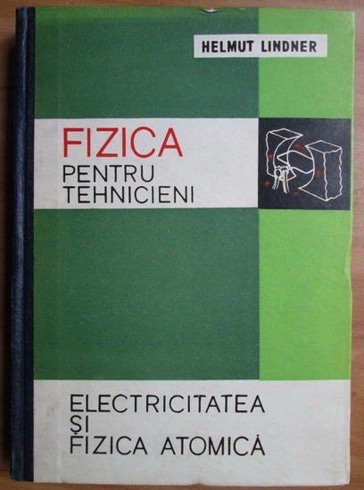 Anticariat: Helmut Lindner - Fizica pentru tehnicieni (volumul 3). Electricitatea si fizica atomica