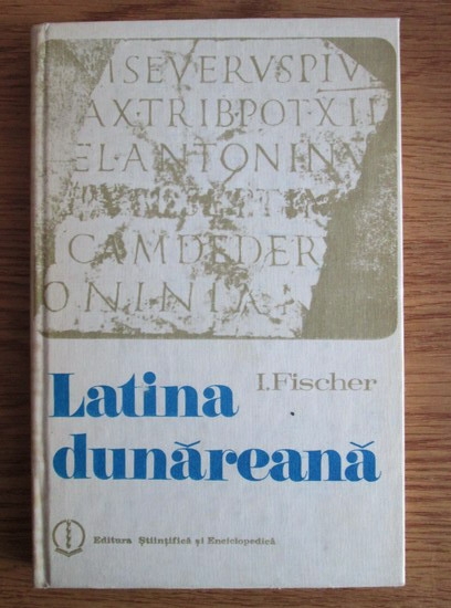 Anticariat: I. Fischer - Latina dunareana. Introducere in istoria limbii romane