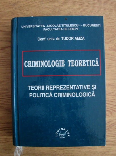 Anticariat: Tudor Amza - Criminologie teoretica. Teorii reprezentative si politica criminologica