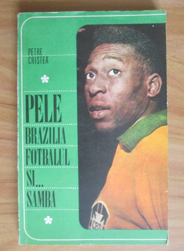 Anticariat: Petre Cristea - Pele. Brazilia, fotbalul si... samba