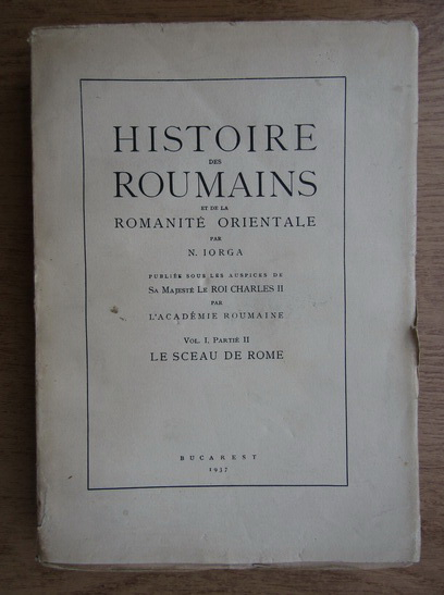 Anticariat: Nicolae Iorga - Histoire des Roumains et de la Romanite Orientale (vol. 1, partie II, 1937)