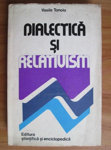 Anticariat: Vasile Tonoiu - Dialectica si relativism. Ideea de referential
