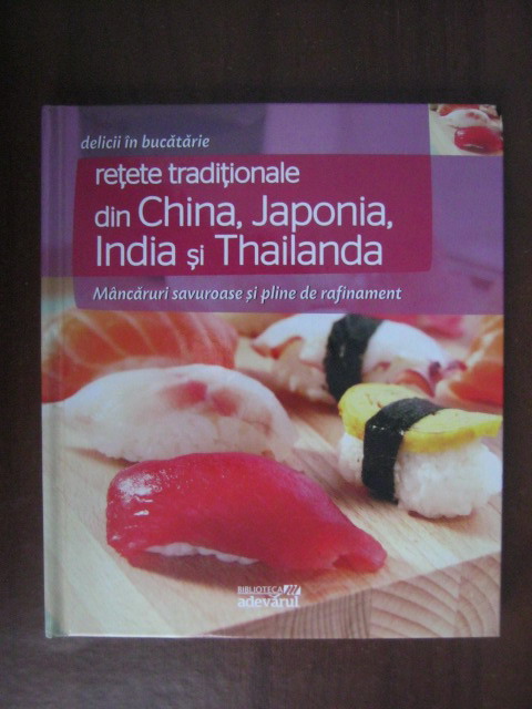 Anticariat: Delicii in bucatarie, volumul 18. Retete traditionale din China, Japonia, India si Thailanda