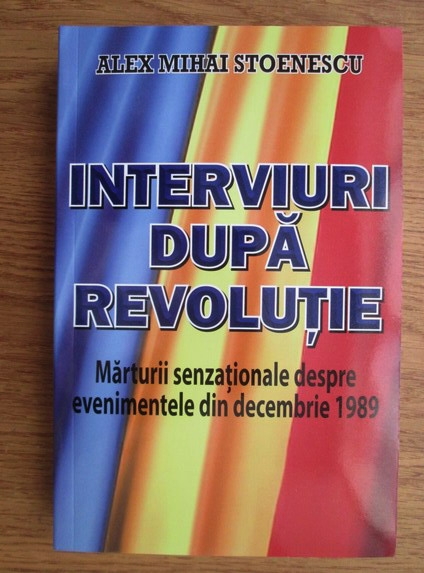 Anticariat: Alex Mihai Stoenescu - Interviuri dupa revolutie. Marturii senzationale despre evenimentele din decembrie 1989