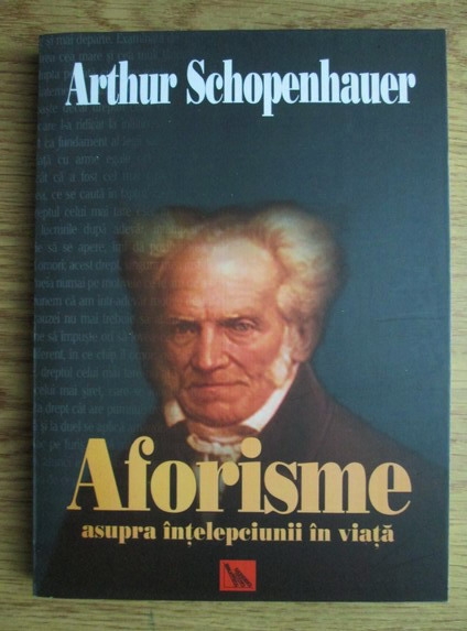 Anticariat: Arthur Schopenhauer - Aforisme asupra intelepciunii in viata