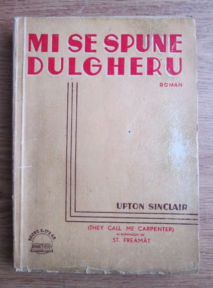 Anticariat: Upton Sinclair - Mi se spune Dulgheru (They Call Me Carpenter) (editie veche)