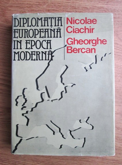 Anticariat: Nicolae Ciachir - Diplomatia europeana in epoca moderna