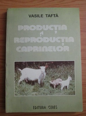 Anticariat: Vasile Tafta - Productia si reproductia caprinelor