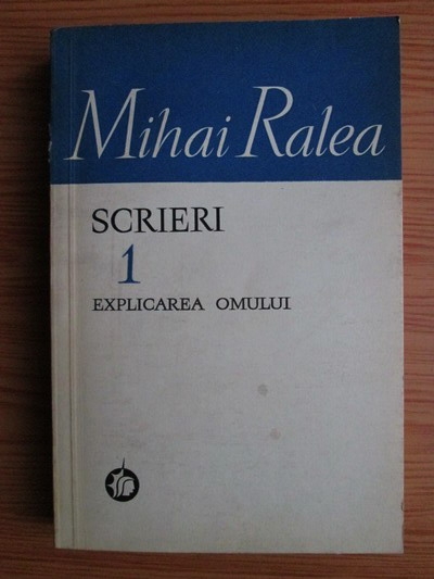 Anticariat: Mihai Ralea - Scrieri. Explicarea omului (Volumul 1)