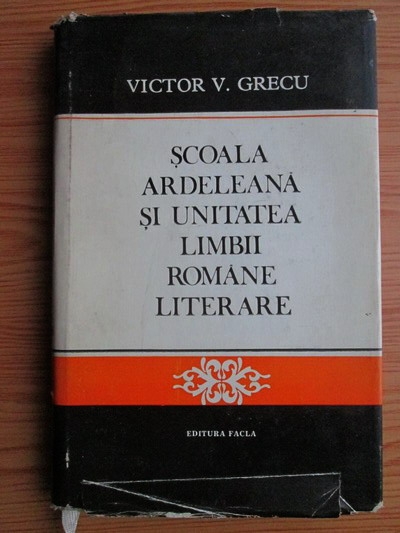Anticariat: Victor V. Grecu - Scoala Ardeleana si unitatea limbii romane literare