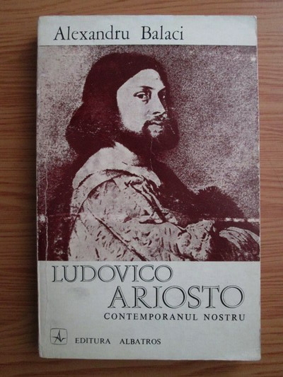 Anticariat: Alexandru Balaci - Ludovico Ariosto, contemporanul nostru