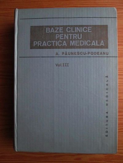 Anticariat: Aurel Paunescu Podeanu - Baze clinice pentru practica medicala. Chei pentru diagnostic si tratament pornind de la simptome, semne, sindroame (volumul 3)