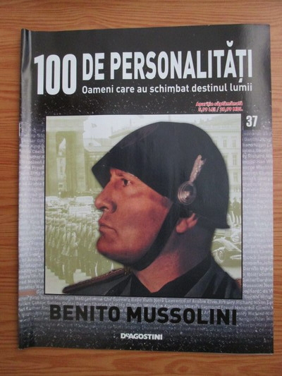 Anticariat: Benito Mussolini (100 de personalitati, Oameni care au schimbat destinul lumii, nr. 37)