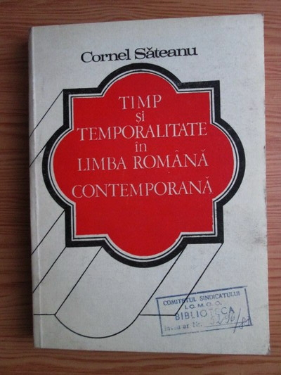 Anticariat: Cornel Sateanu - Timp si temporalitate in limba romana contemporana